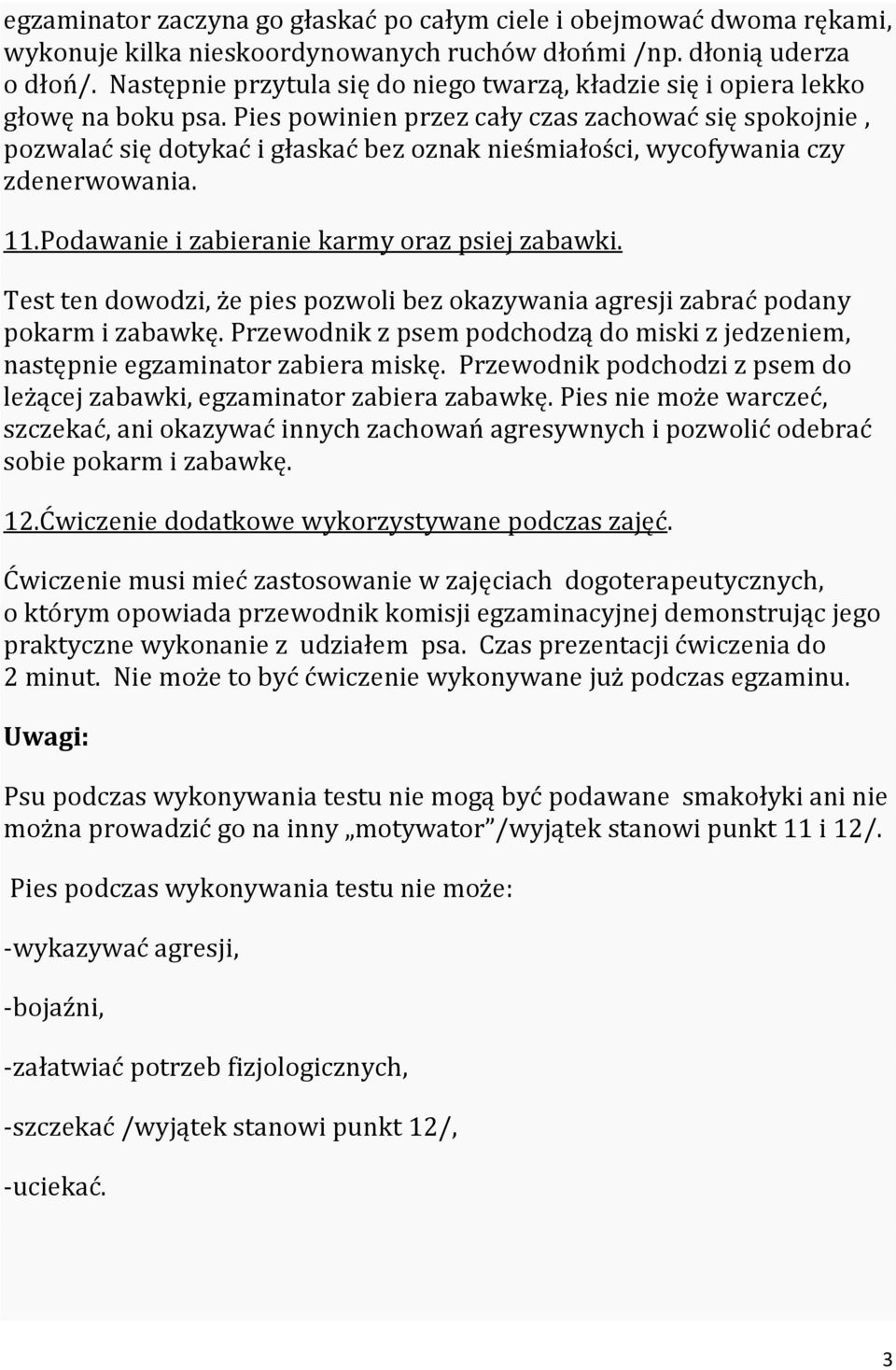 Pies powinien przez cały czas zachować się spokojnie, pozwalać się dotykać i głaskać bez oznak nieśmiałości, wycofywania czy zdenerwowania. 11.Podawanie i zabieranie karmy oraz psiej zabawki.