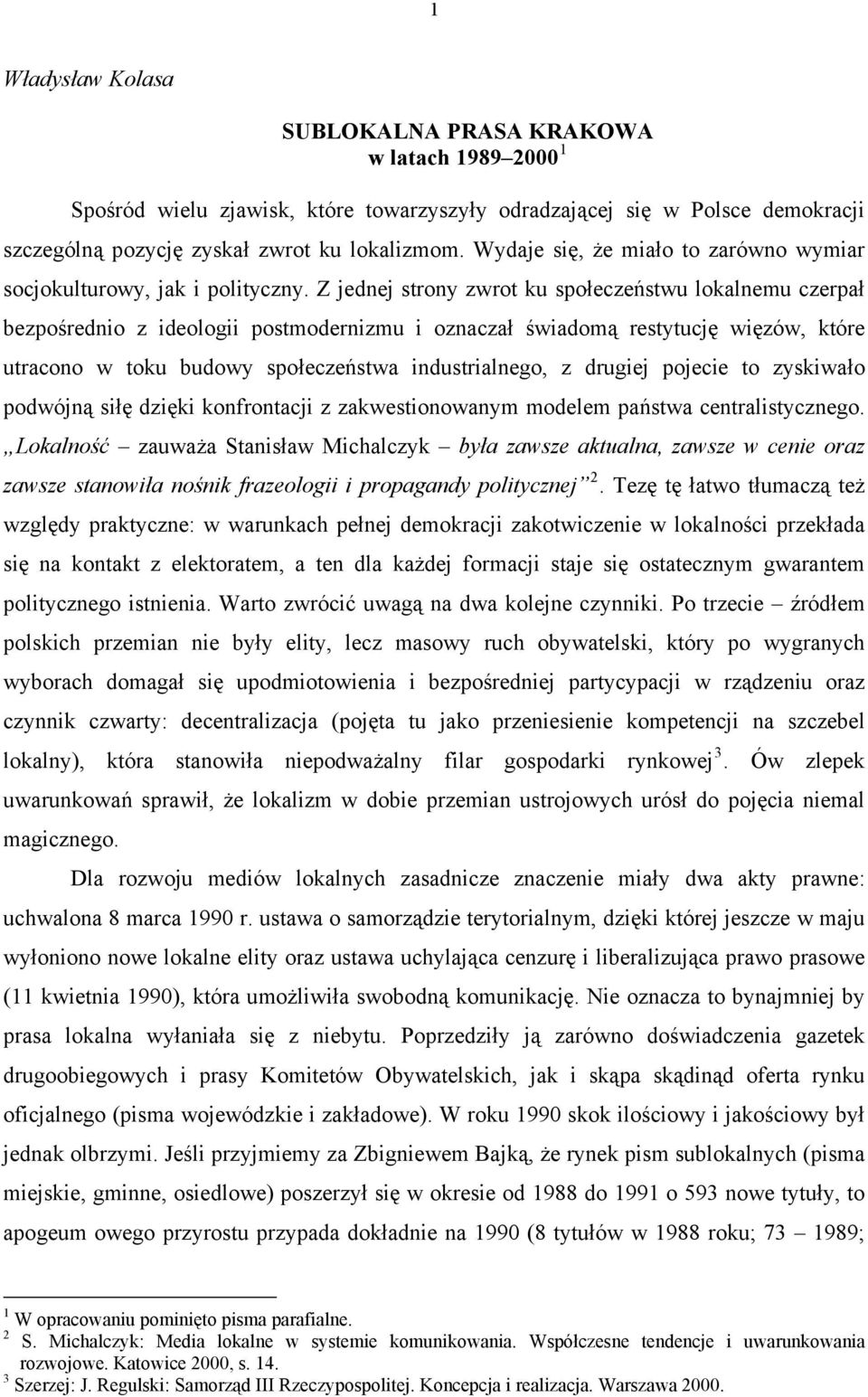 Z jednej strony zwrot ku społeczeństwu lokalnemu czerpał bezpośrednio z ideologii postmodernizmu i oznaczał świadomą restytucję więzów, które utracono w toku budowy społeczeństwa industrialnego, z