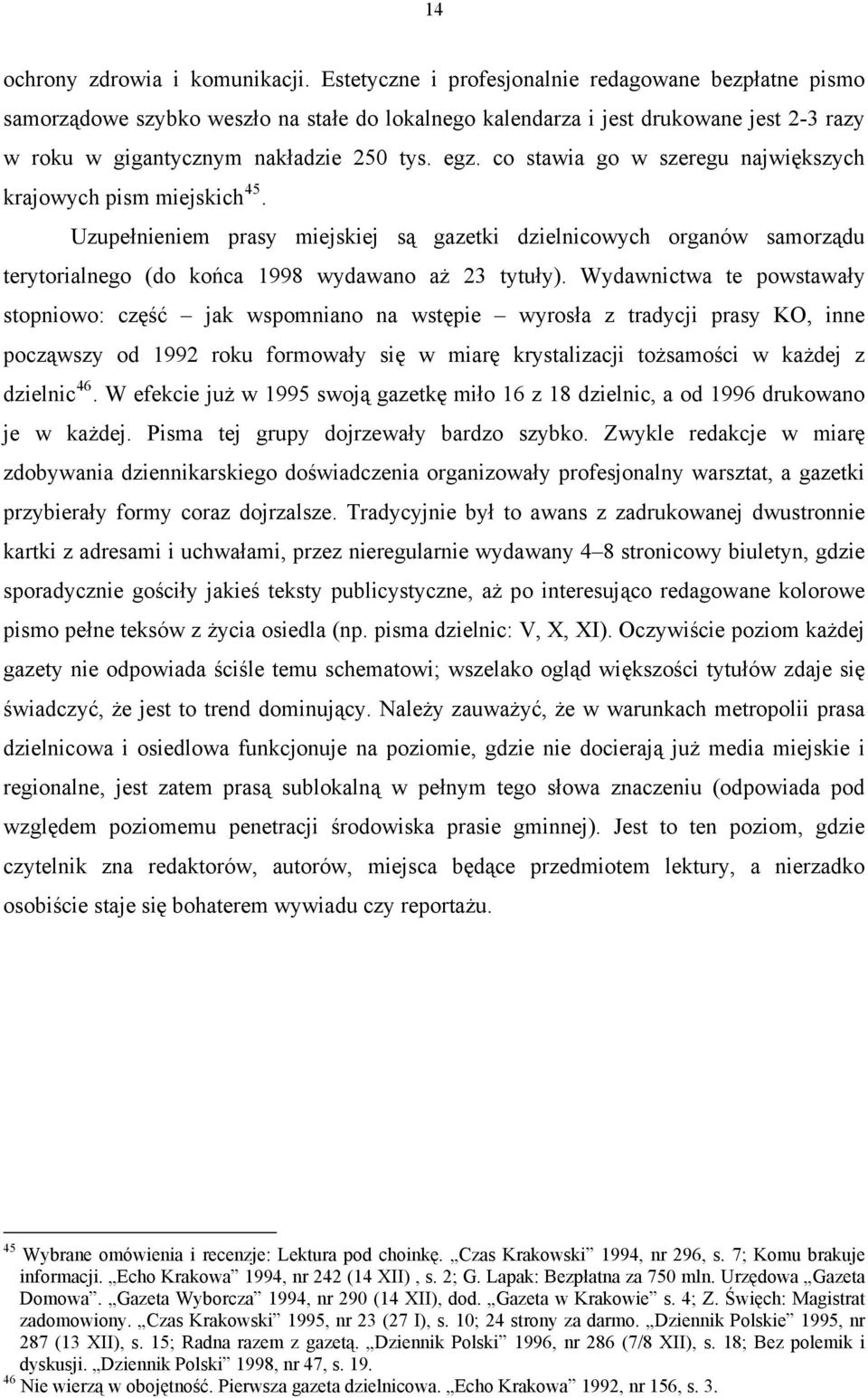 co stawia go w szeregu największych krajowych pism miejskich 45. Uzupełnieniem prasy miejskiej są gazetki dzielnicowych organów samorządu terytorialnego (do końca 1998 wydawano aż 23 tytuły).