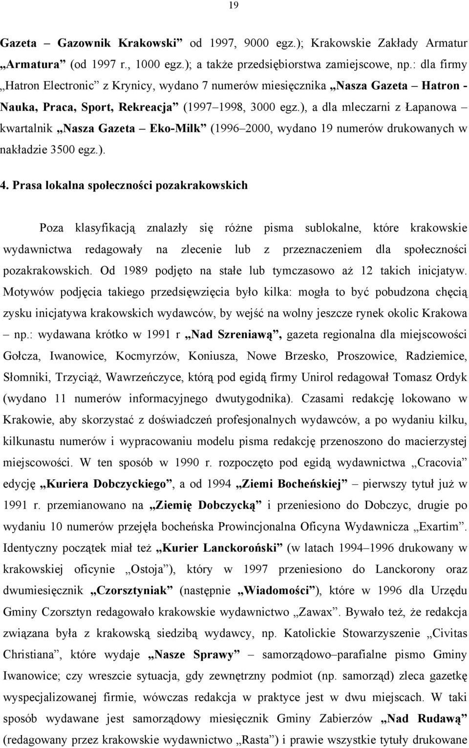 ), a dla mleczarni z Łapanowa kwartalnik Nasza Gazeta Eko-Milk (1996 2000, wydano 19 numerów drukowanych w nakładzie 3500 egz.). 4.