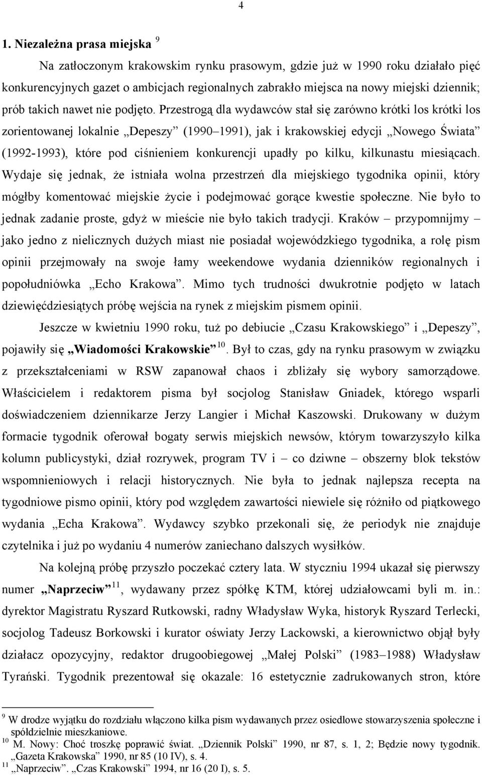 Przestrogą dla wydawców stał się zarówno krótki los krótki los zorientowanej lokalnie Depeszy (1990 1991), jak i krakowskiej edycji Nowego Świata (1992-1993), które pod ciśnieniem konkurencji upadły