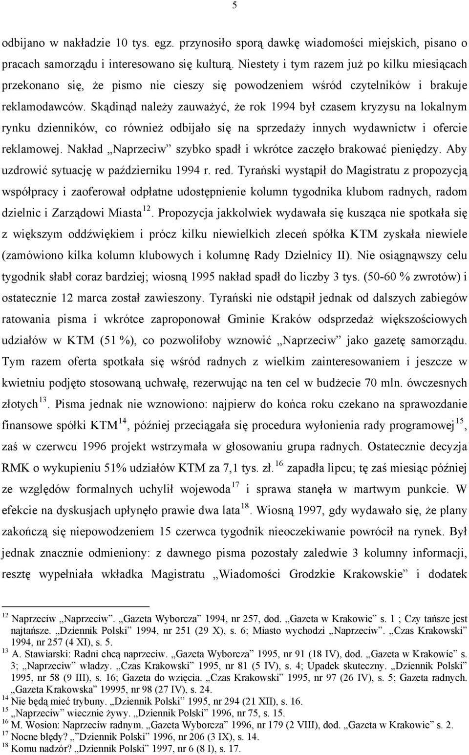 Skądinąd należy zauważyć, że rok 1994 był czasem kryzysu na lokalnym rynku dzienników, co również odbijało się na sprzedaży innych wydawnictw i ofercie reklamowej.