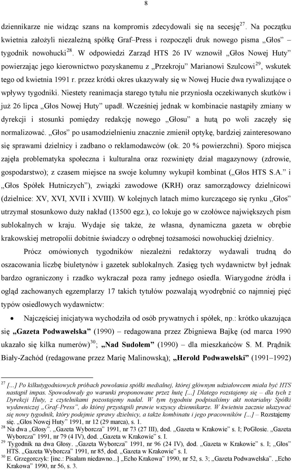 przez krótki okres ukazywały się w Nowej Hucie dwa rywalizujące o wpływy tygodniki. Niestety reanimacja starego tytułu nie przyniosła oczekiwanych skutków i już 26 lipca Głos Nowej Huty upadł.