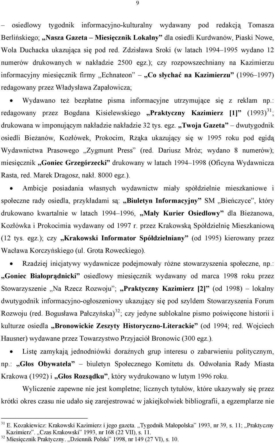 ); czy rozpowszechniany na Kazimierzu informacyjny miesięcznik firmy Echnateon Co słychać na Kazimierzu (1996 1997) redagowany przez Władysława Zapałowicza; Wydawano też bezpłatne pisma informacyjne