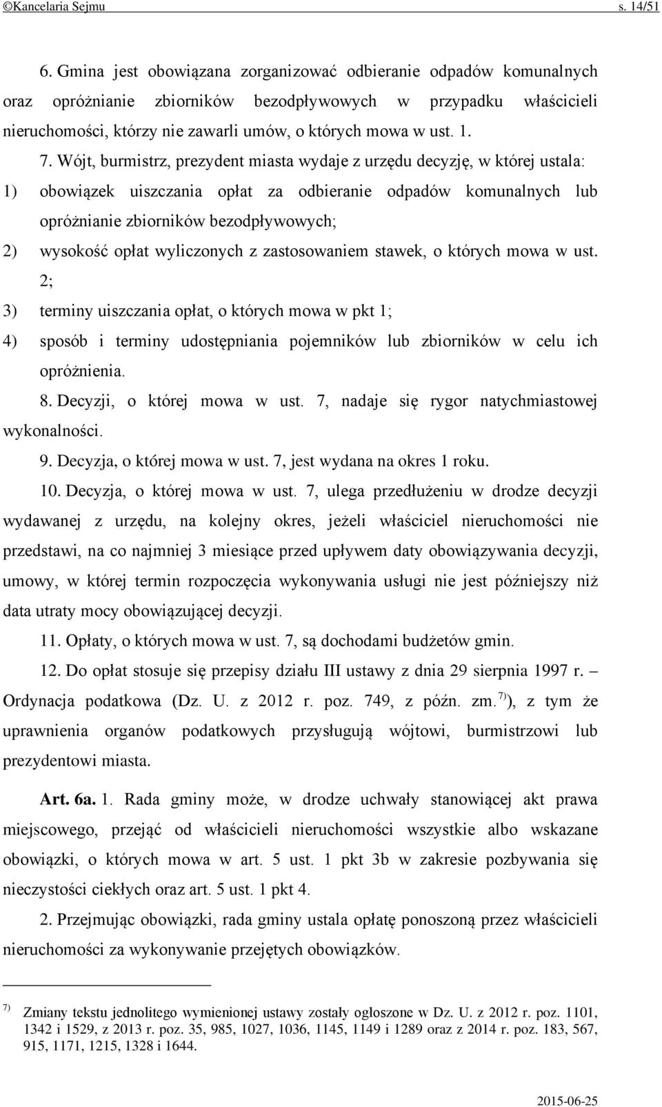 Wójt, burmistrz, prezydent miasta wydaje z urzędu decyzję, w której ustala: 1) obowiązek uiszczania opłat za odbieranie odpadów komunalnych lub opróżnianie zbiorników bezodpływowych; 2) wysokość