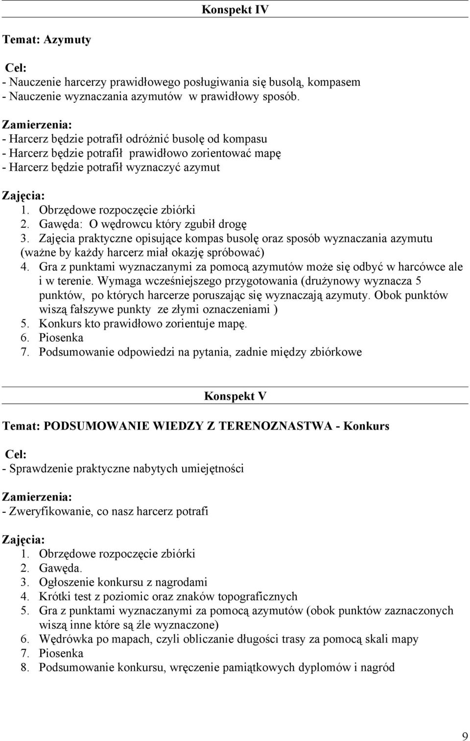 Obrzędowe rozpoczęcie zbiórki 2. Gawęda: O wędrowcu który zgubił drogę 3. Zajęcia praktyczne opisujące kompas busolę oraz sposób wyznaczania azymutu (ważne by każdy harcerz miał okazję spróbować) 4.