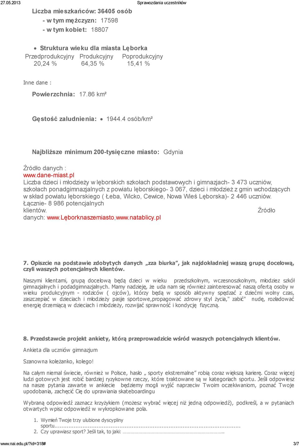 pl Liczba dzieci i młodzieży w lęborskich szkołach podstawowych i gimnazjach- 3 473 uczniów, szkołach ponadgimnazjalnych z powiatu lęborskiego- 3 067, dzieci i młodzież z gmin wchodzących w skład