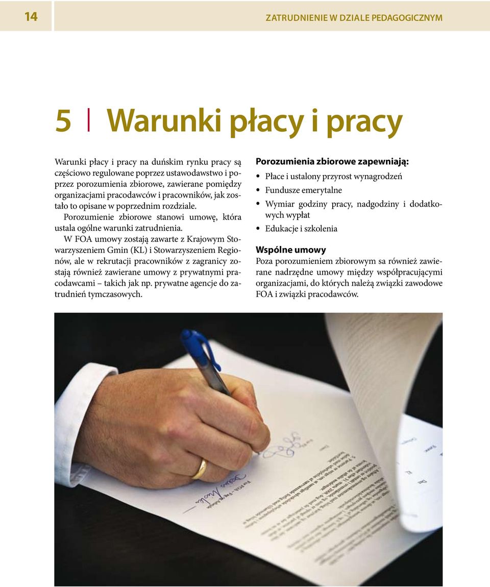 W FOA umowy zostają zawarte z Krajowym Stowarzyszeniem Gmin (KL) i Stowarzyszeniem Regionów, ale w rekrutacji pracowników z zagranicy zostają również zawierane umowy z prywatnymi pracodawcami takich