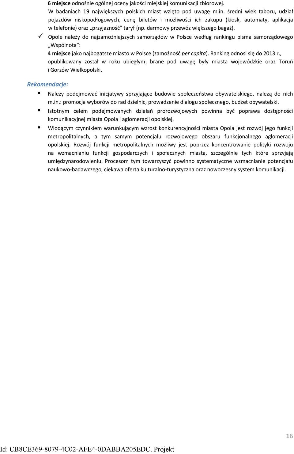 Opole należy do najzamożniejszych samorządów w Polsce według rankingu pisma samorządowego Wspólnota : 4 miejsce jako najbogatsze miasto w Polsce (zamożność per capita). Ranking odnosi się do 2013 r.