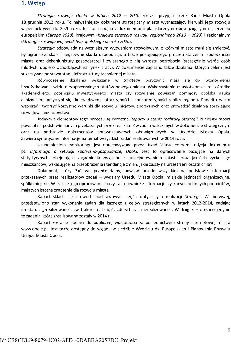 Jest ona spójna z dokumentami planistycznymi obowiązującymi na szczeblu europejskim (Europa 2020), krajowym (Krajowa strategia rozwoju regionalnego 2010 2020) i regionalnym (Strategia rozwoju