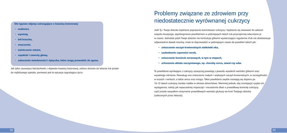 Problemy związane ze zdrowiem przy niedostatecznie wyrównanej cukrzycy Jeśli Ty i Twoje dziecko będziecie poprawnie kontrolować cukrzycę i będziecie się stosować do zaleceń zespołu leczącego,