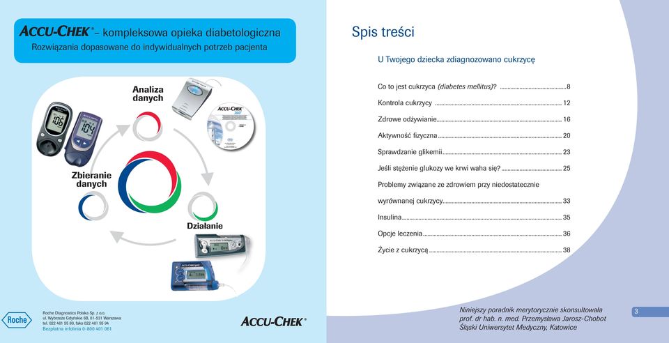 ... 25 Problemy związane ze zdrowiem przy niedostatecznie wyrównanej cukrzycy... 33 Działanie Insulina... 35 Opcje leczenia... 36 Życie z cukrzycą... 38 Roche Diagnostics Polska Sp. z o.o. ul.