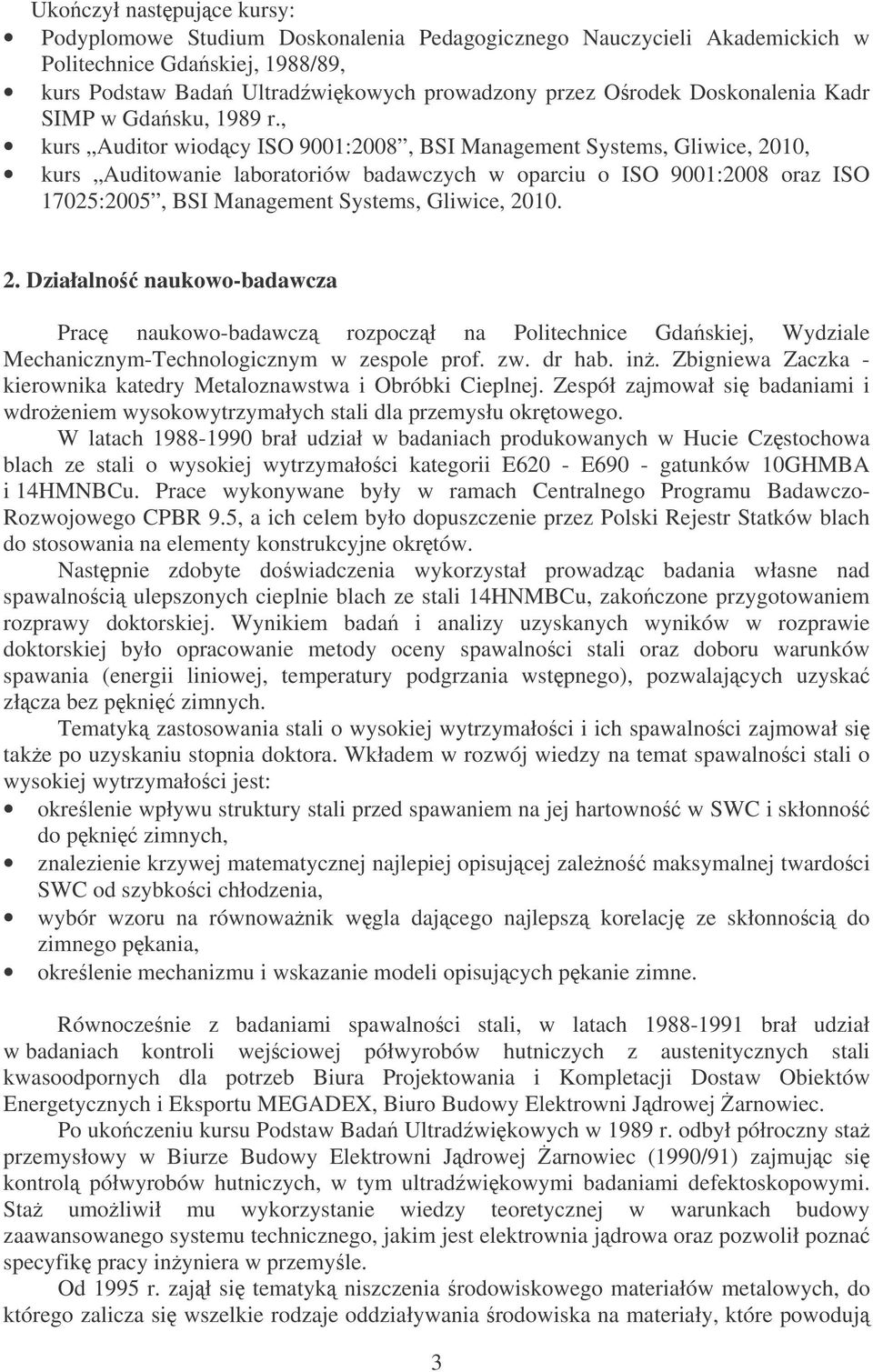 , kurs Auditor wiodcy ISO 9001:2008, BSI Management Systems, Gliwice, 2010, kurs Auditowanie laboratoriów badawczych w oparciu o ISO 9001:2008 oraz ISO 17025:2005, BSI Management Systems, Gliwice,