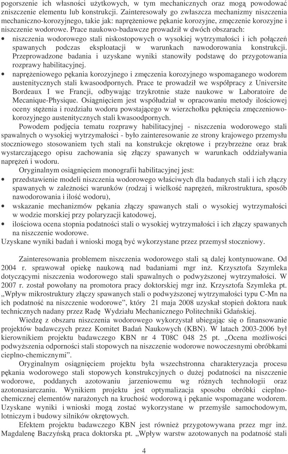 Prace naukowo-badawcze prowadził w dwóch obszarach: niszczenia wodorowego stali niskostopowych o wysokiej wytrzymałoci i ich połcze spawanych podczas eksploatacji w warunkach nawodorowania