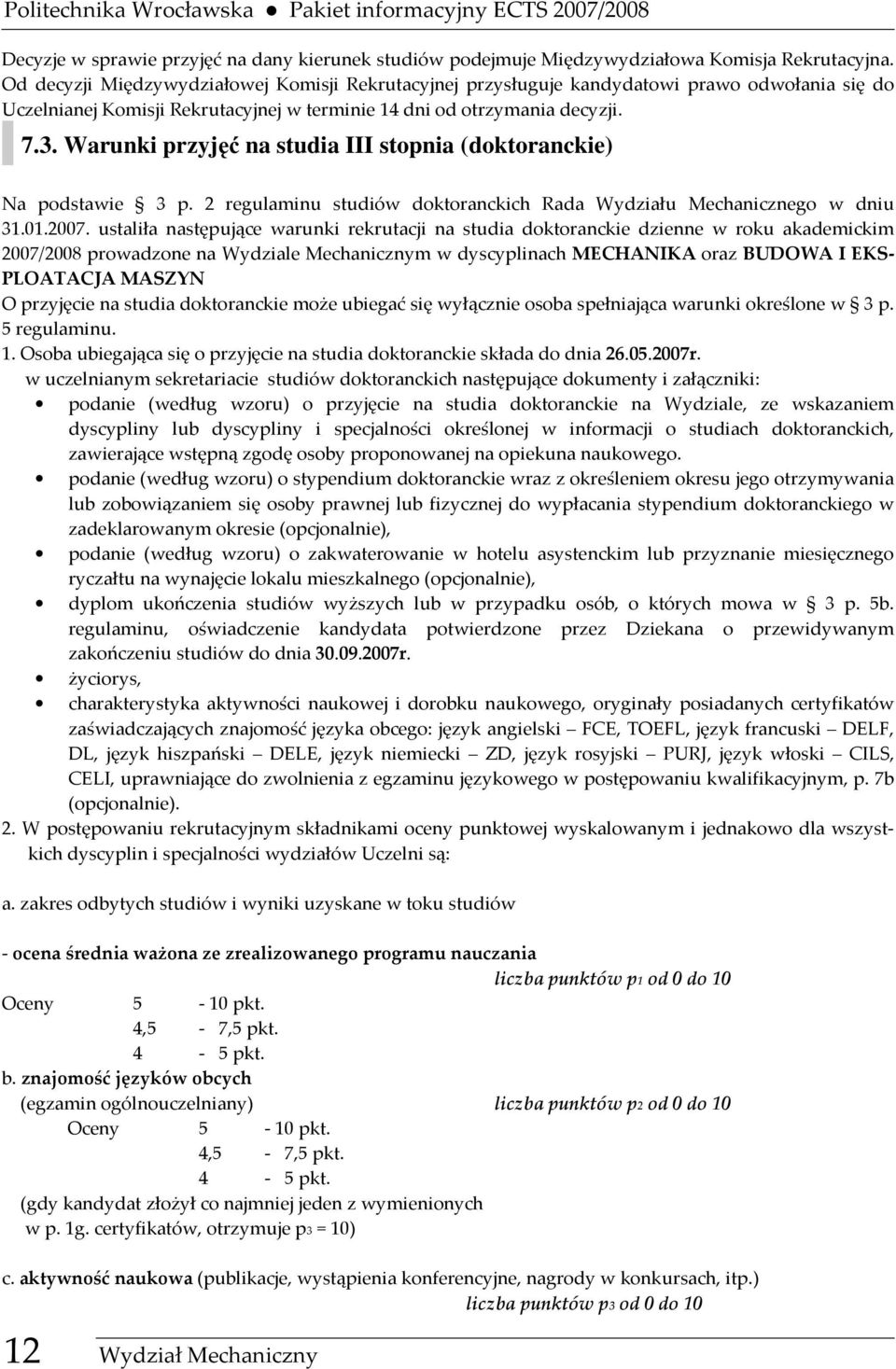 Warunki przyjęć na studia III stopnia (doktoranckie) Na podstawie 3 p. 2 regulaminu studiów doktoranckich Rada Wydziału Mechanicznego w dniu 31.01.2007.