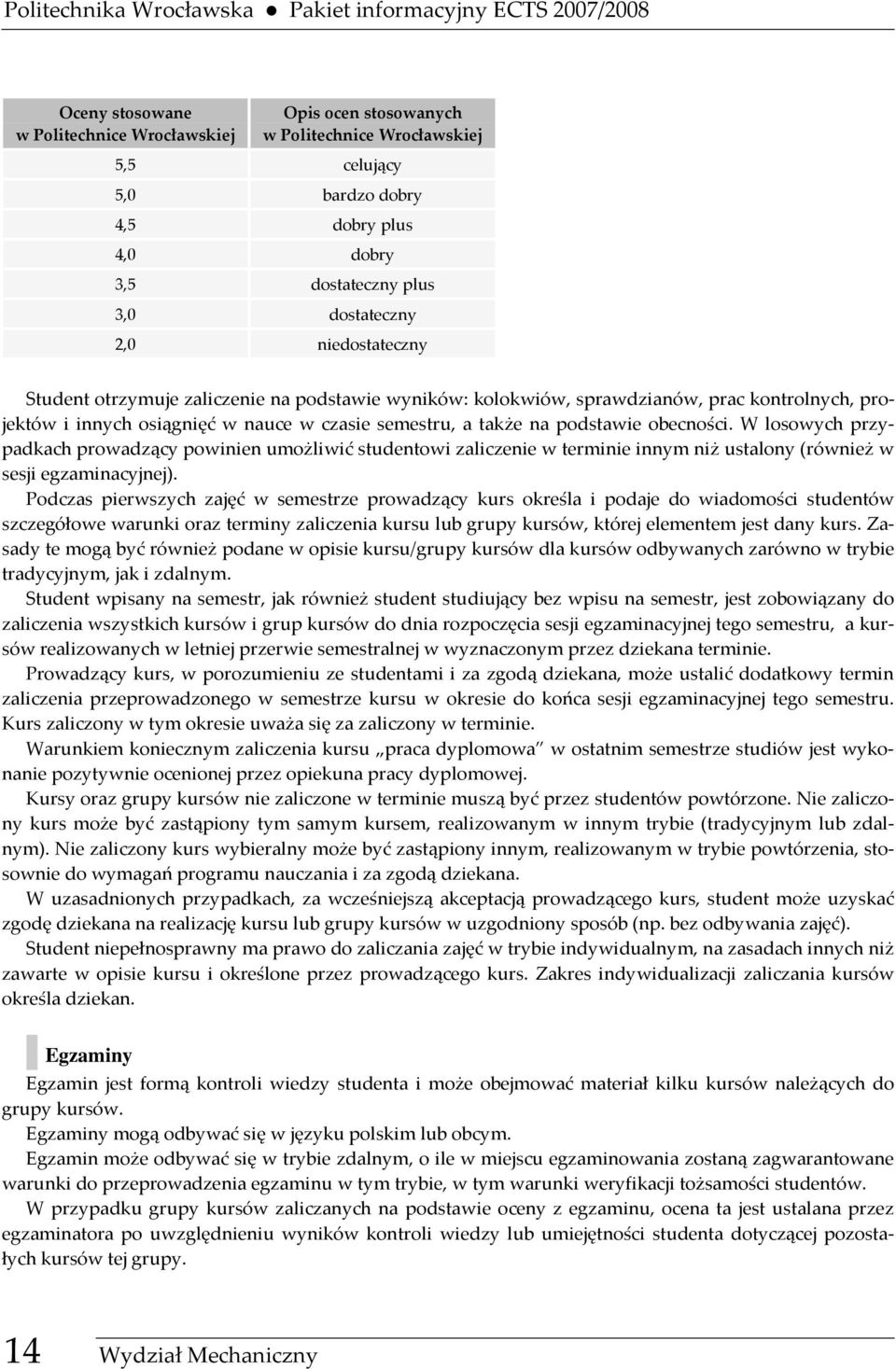 czasie semestru, a także na podstawie obecności. W losowych przypadkach prowadzący powinien umożliwić studentowi zaliczenie w terminie innym niż ustalony (również w sesji egzaminacyjnej).