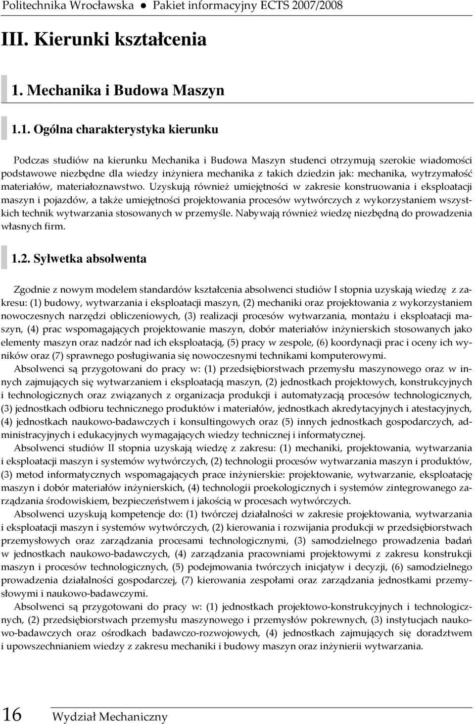 1. Ogólna charakterystyka kierunku Podczas studiów na kierunku Mechanika i Budowa Maszyn studenci otrzymują szerokie wiadomości podstawowe niezbędne dla wiedzy inżyniera mechanika z takich dziedzin