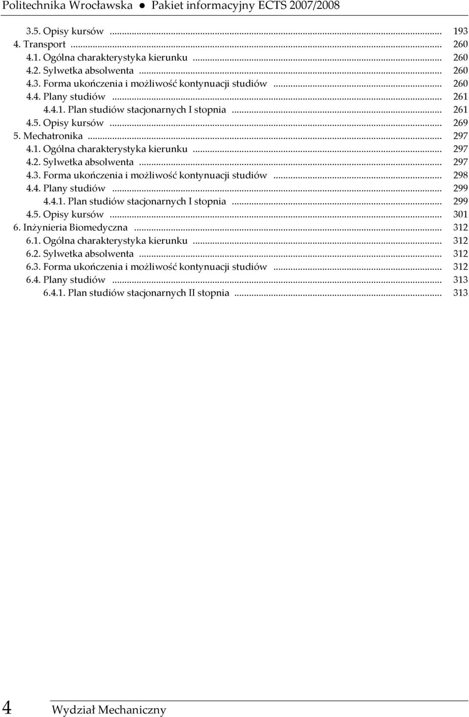 .. 297 4.3. ukończenia i możliwość kontynuacji studiów... 298 4.4. Plany studiów... 299 4.4.1. Plan studiów stacjonarnych I stopnia... 299 4.5. Opisy... 301 6. Inżynieria Biomedyczna... 312 6.1. Ogólna charakterystyka kierunku.