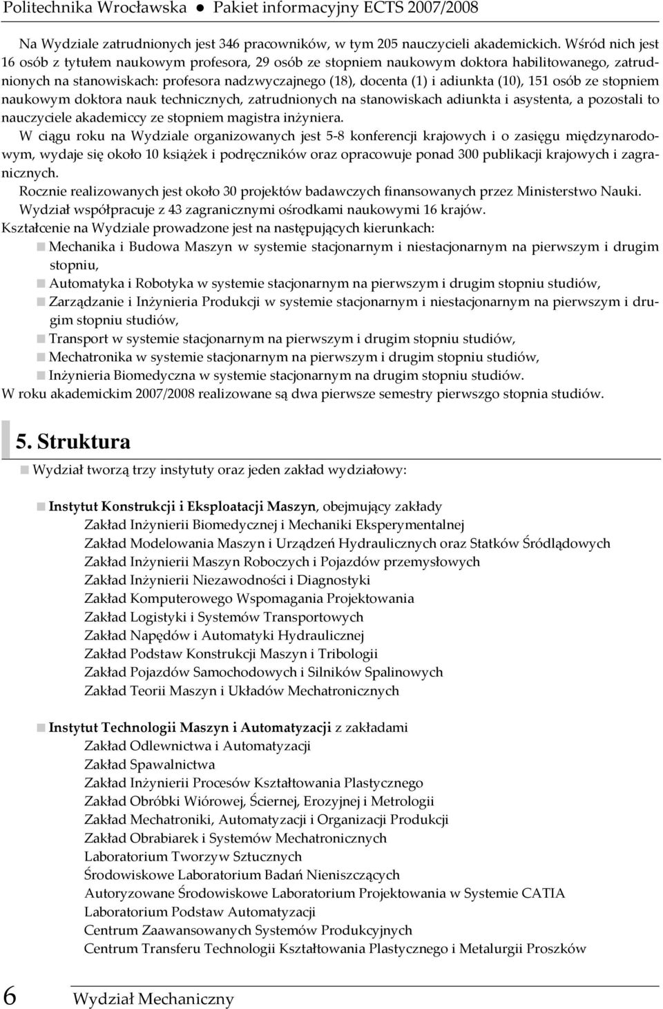 151 osób ze stopniem naukowym doktora nauk technicznych, zatrudnionych na stanowiskach adiunkta i asystenta, a pozostali to nauczyciele akademiccy ze stopniem magistra inżyniera.