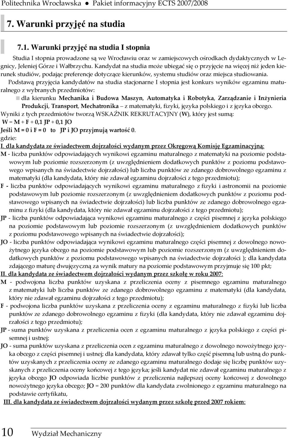 Kandydat na studia może ubiegać się o przyjęcie na więcej niż jeden kierunek studiów, podając preferencje dotyczące kierunków, systemu studiów oraz miejsca studiowania.