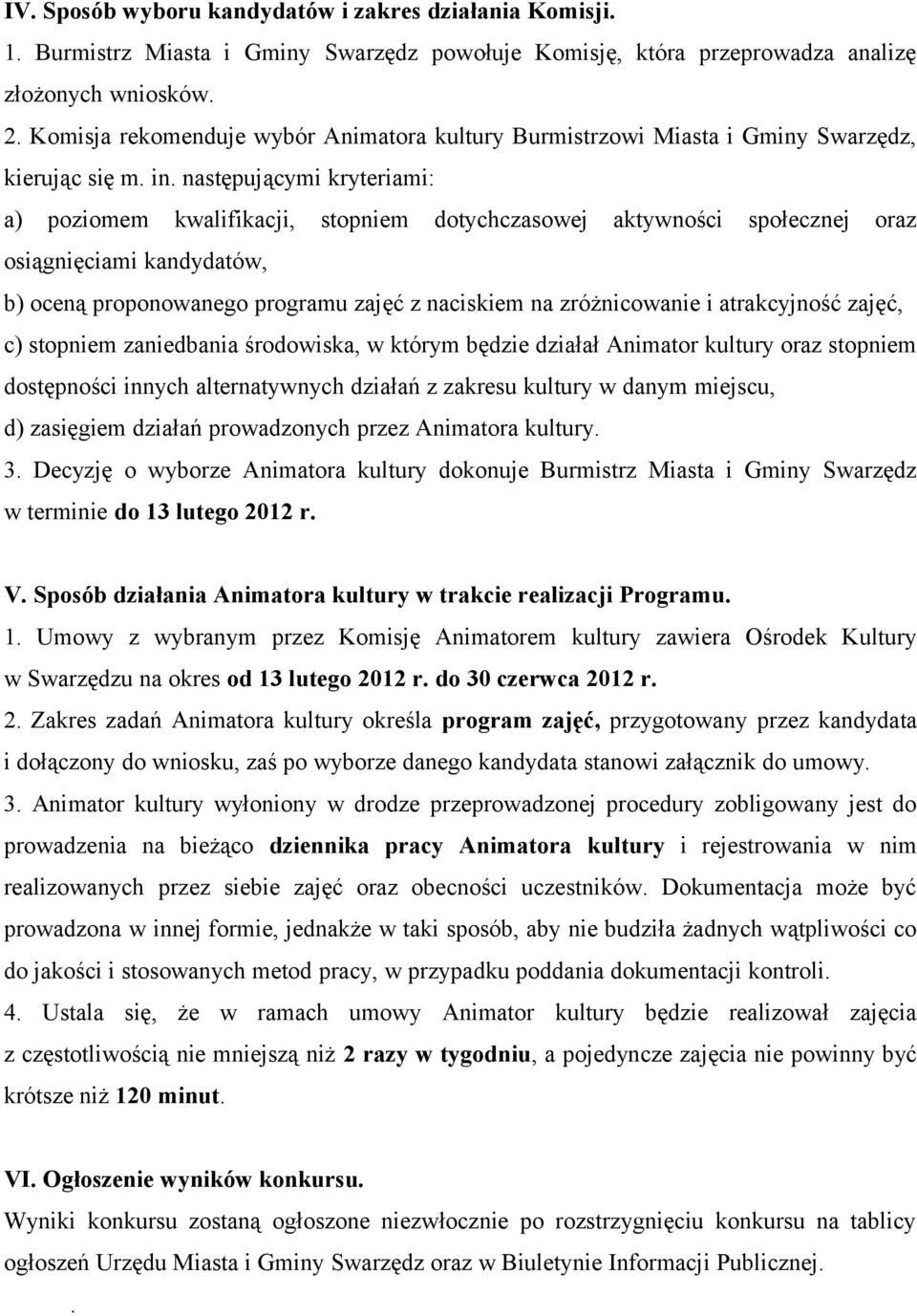 następującymi kryteriami: a) poziomem kwalifikacji, stopniem dotychczasowej aktywności społecznej oraz osiągnięciami kandydatów, b) oceną proponowanego programu zajęć z naciskiem na zróżnicowanie i