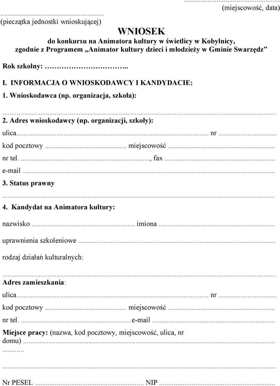 INFORMACJA O WNIOSKODAWCY I KANDYDACIE: 1. Wnioskodawca (np. organizacja, szkoła): 2. Adres wnioskodawcy (np. organizacji, szkoły): ulica... nr... kod pocztowy... miejscowość... nr tel.