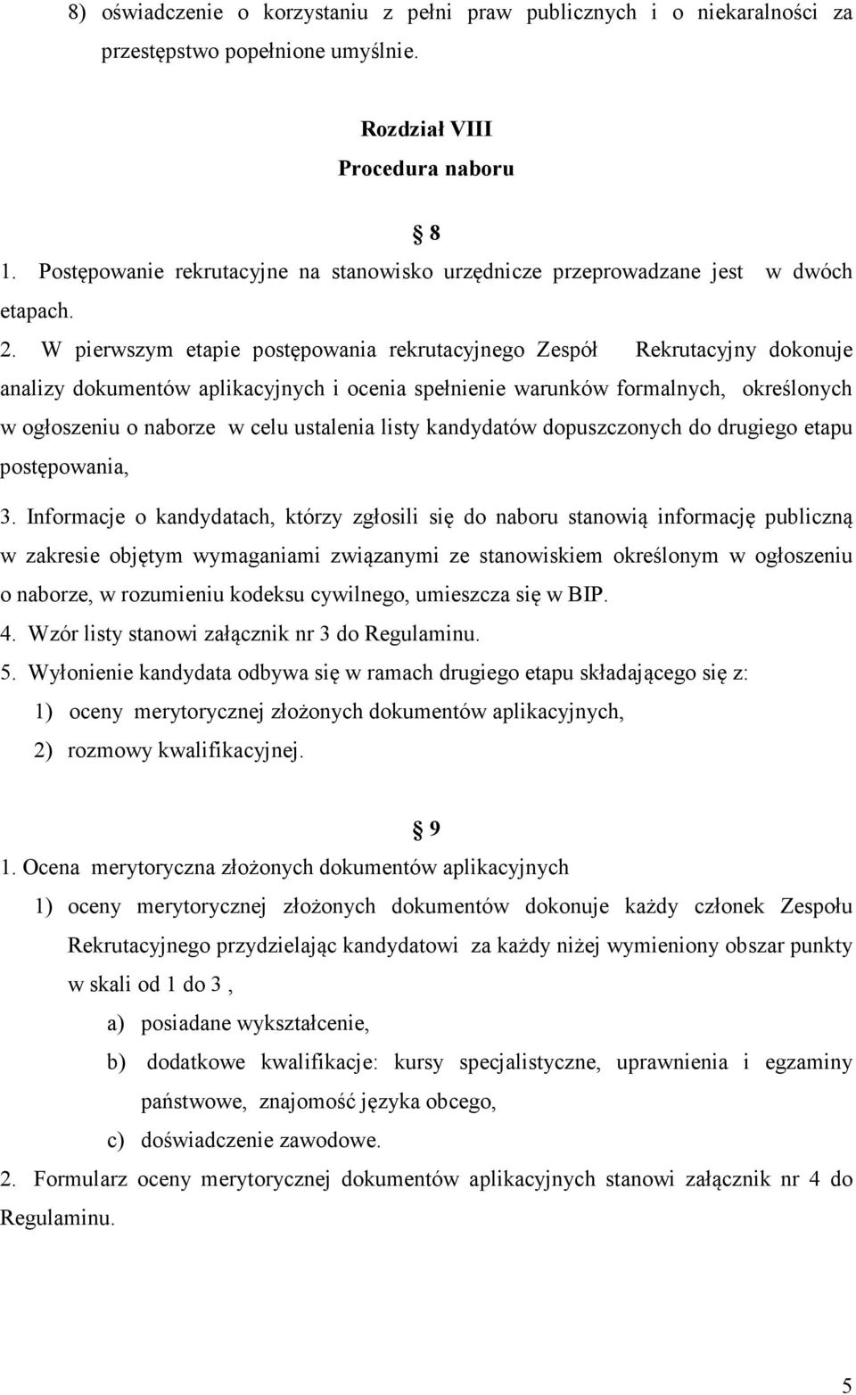 W pierwszym etapie postępowania rekrutacyjnego Zespół Rekrutacyjny dokonuje analizy dokumentów aplikacyjnych i ocenia spełnienie warunków formalnych, określonych w ogłoszeniu o naborze w celu