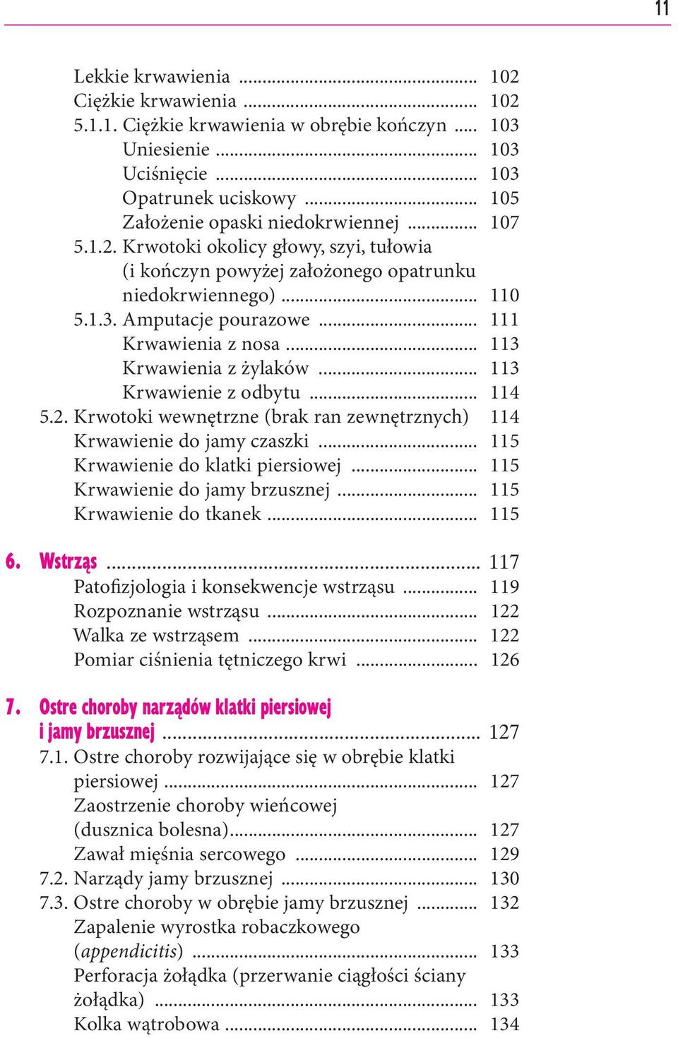 .. 113 Krwawienie z odbytu... 114 5.2. Krwotoki wewnętrzne (brak ran zewnętrznych) 114 Krwawienie do jamy czaszki... 115 Krwawienie do klatki piersiowej... 115 Krwawienie do jamy brzusznej.