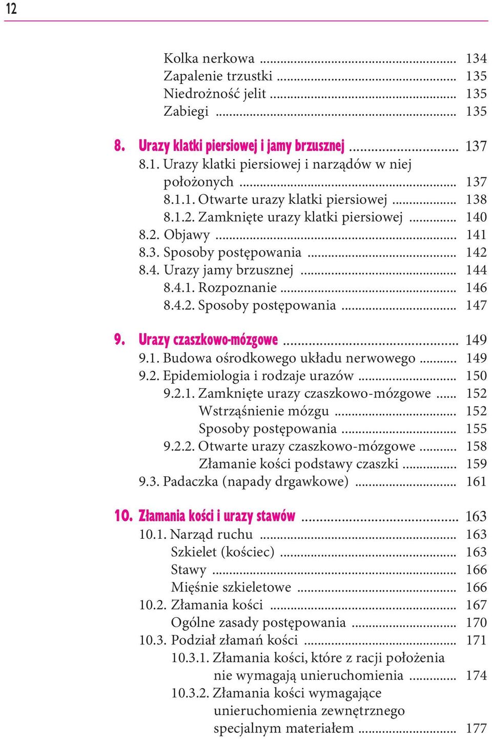 .. 146 8.4.2. Sposoby postępowania... 147 9. Urazy czaszkowo-mózgowe... 149 9.1. Budowa ośrodkowego układu nerwowego... 149 9.2. Epidemiologia i rodzaje urazów... 150 9.2.1. Zamknięte urazy czaszkowo-mózgowe.