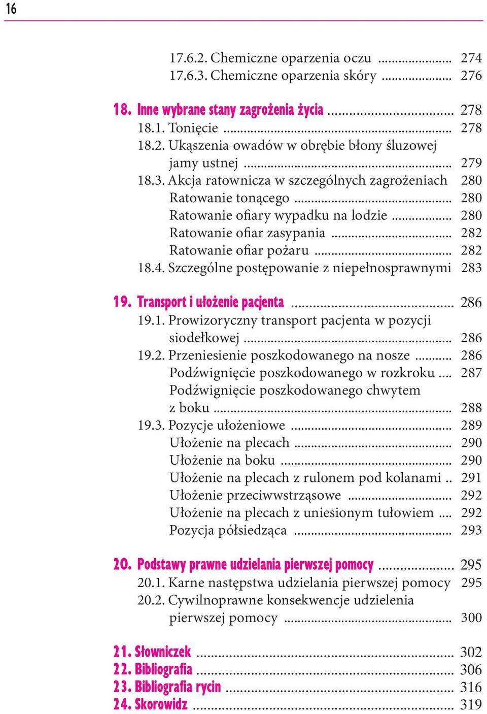 Szczególne postępowanie z niepełnosprawnymi 283 19. Transport i ułożenie pacjenta... 286 19.1. Prowizoryczny transport pacjenta w pozycji siodełkowej... 286 19.2. Przeniesienie poszkodowanego na nosze.