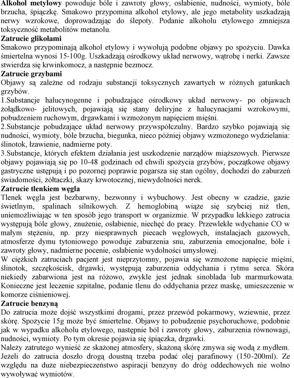 Zatrucie glikolami Smakowo przypominają alkohol etylowy i wywołują podobne objawy po spożyciu. Dawka śmiertelna wynosi 15-100g. Uszkadzają ośrodkowy układ nerwowy, wątrobę i nerki.