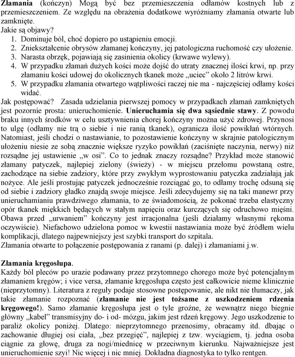 Narasta obrzęk, pojawiają się zasinienia okolicy (krwawe wylewy). 4. W przypadku złamań dużych kości może dojść do utraty znacznej ilości krwi, np.