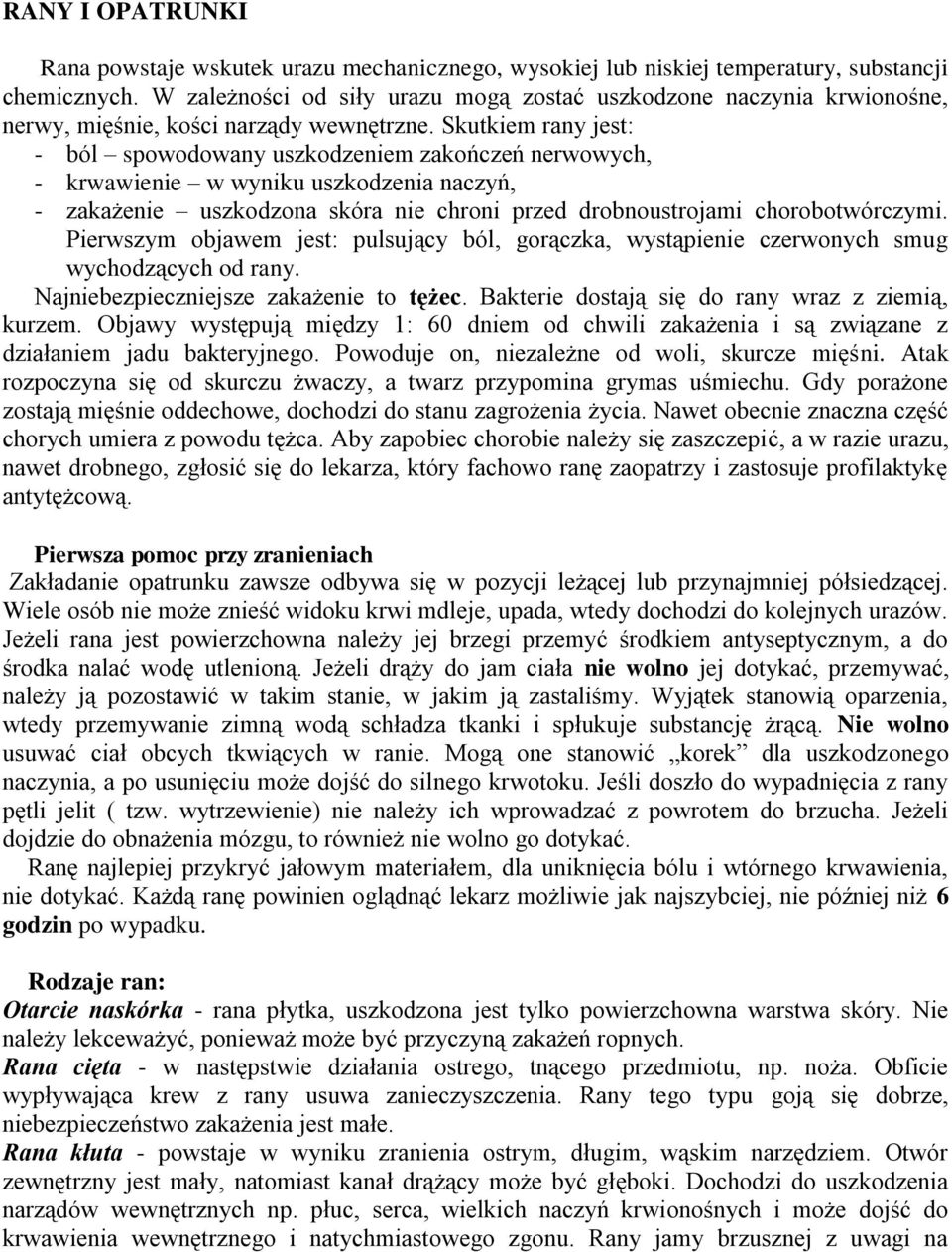 Skutkiem rany jest: - ból spowodowany uszkodzeniem zakończeń nerwowych, - krwawienie w wyniku uszkodzenia naczyń, - zakażenie uszkodzona skóra nie chroni przed drobnoustrojami chorobotwórczymi.