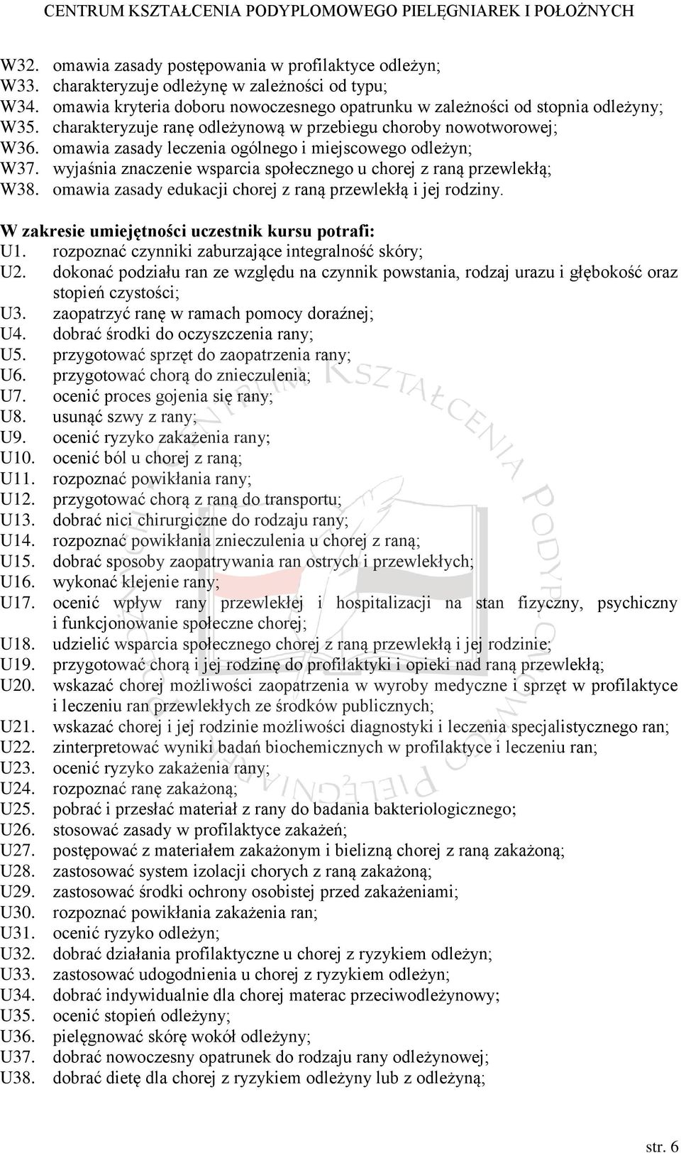 wyjaśnia znaczenie wsparcia społecznego u chorej z raną przewlekłą; W38. omawia zasady edukacji chorej z raną przewlekłą i jej rodziny. W zakresie umiejętności uczestnik kursu potrafi: U1.