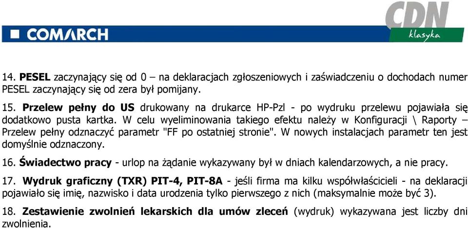 W celu wyeliminowania takiego efektu naleŝy w Konfiguracji \ Raporty Przelew pełny odznaczyć parametr "FF po ostatniej stronie". W nowych instalacjach parametr ten jest domyślnie odznaczony. 16.