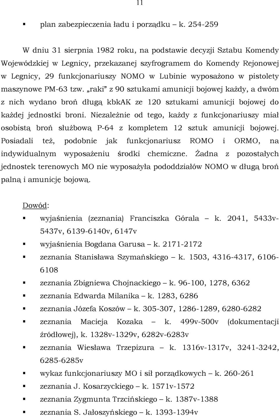 w pistolety maszynowe PM-63 tzw. raki z 90 sztukami amunicji bojowej każdy, a dwóm z nich wydano broń długą kbkak ze 120 sztukami amunicji bojowej do każdej jednostki broni.