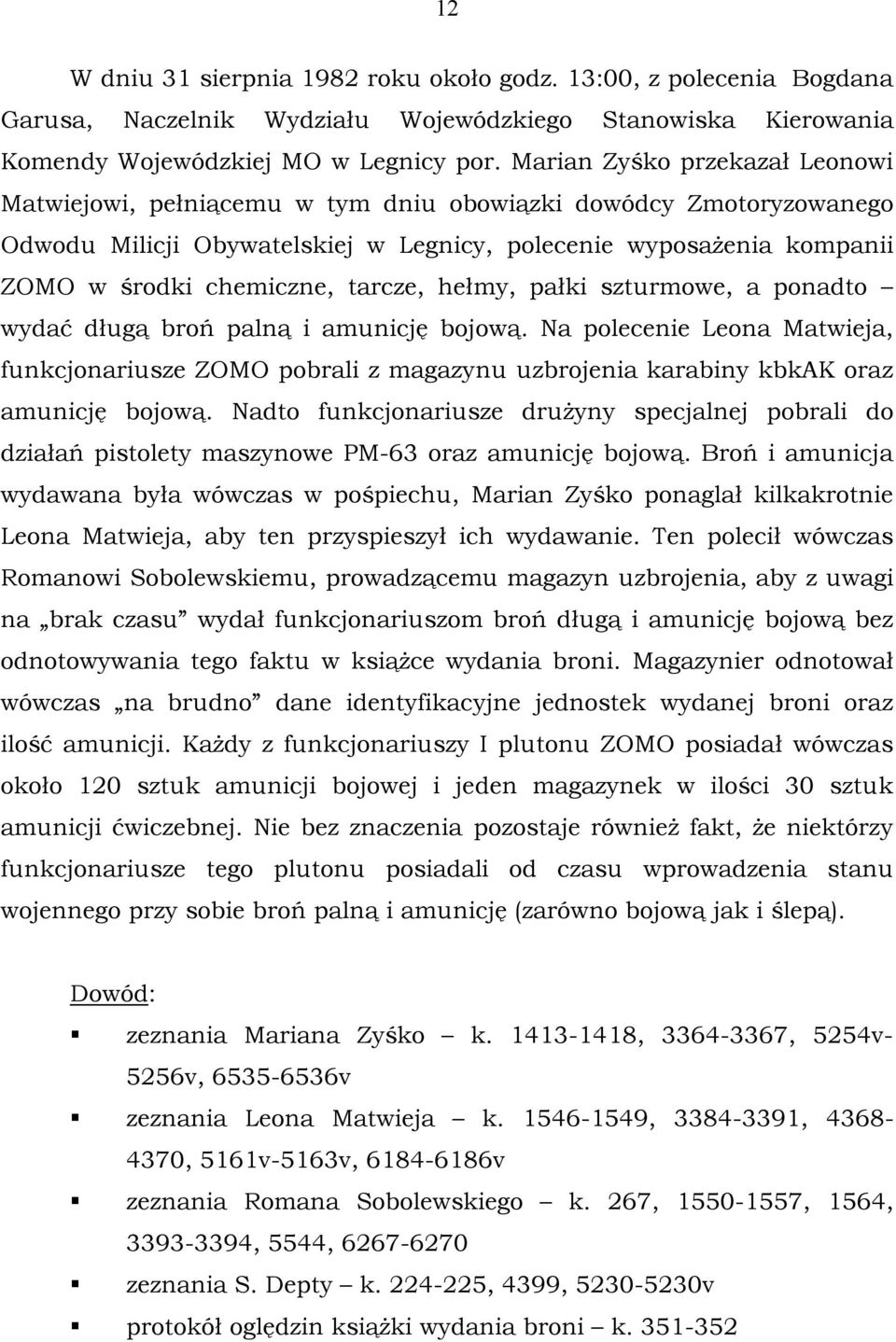 tarcze, hełmy, pałki szturmowe, a ponadto wydać długą broń palną i amunicję bojową. Na polecenie Leona Matwieja, funkcjonariusze ZOMO pobrali z magazynu uzbrojenia karabiny kbkak oraz amunicję bojową.