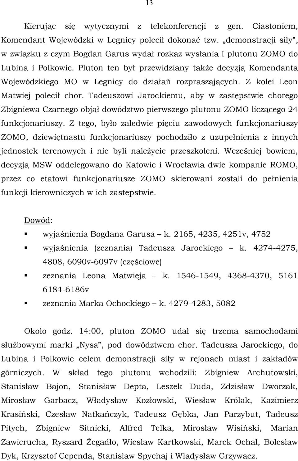 Pluton ten był przewidziany także decyzją Komendanta Wojewódzkiego MO w Legnicy do działań rozpraszających. Z kolei Leon Matwiej polecił chor.