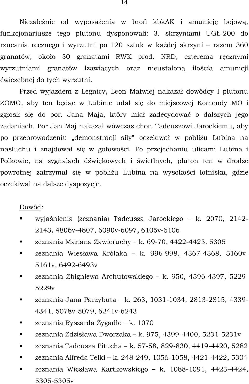 NRD, czterema ręcznymi wyrzutniami granatów łzawiących oraz nieustaloną ilością amunicji ćwiczebnej do tych wyrzutni.