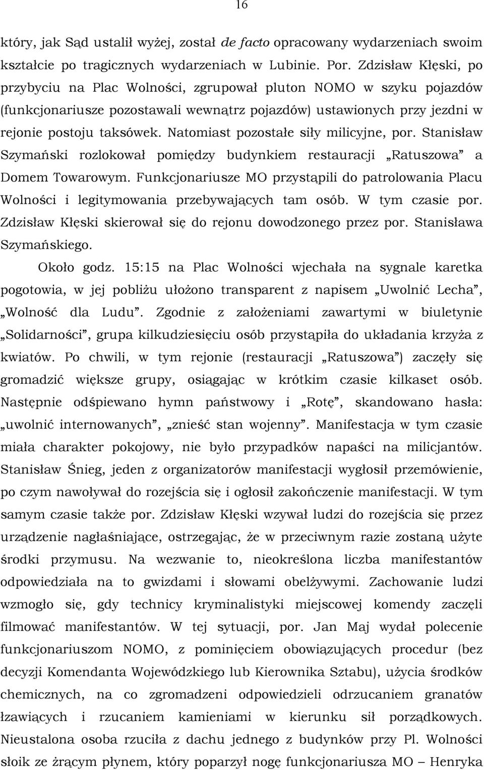 Natomiast pozostałe siły milicyjne, por. Stanisław Szymański rozlokował pomiędzy budynkiem restauracji Ratuszowa a Domem Towarowym.