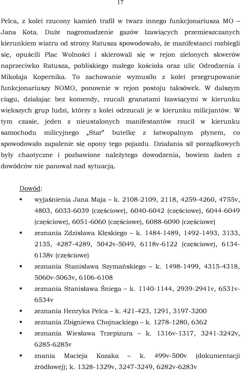 naprzeciwko Ratusza, pobliskiego małego kościoła oraz ulic Odrodzenia i Mikołaja Kopernika. To zachowanie wymusiło z kolei przegrupowanie funkcjonariuszy NOMO, ponownie w rejon postoju taksówek.