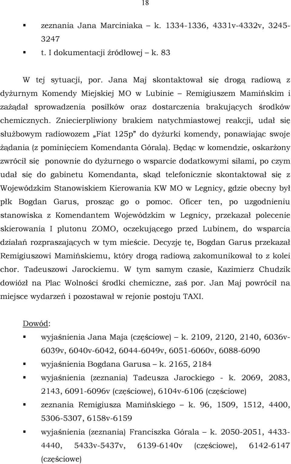 Zniecierpliwiony brakiem natychmiastowej reakcji, udał się służbowym radiowozem Fiat 125p do dyżurki komendy, ponawiając swoje żądania (z pominięciem Komendanta Górala).