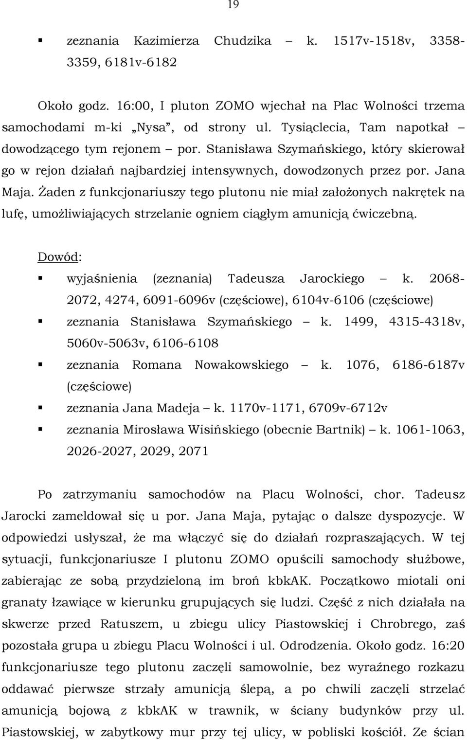 Żaden z funkcjonariuszy tego plutonu nie miał założonych nakrętek na lufę, umożliwiających strzelanie ogniem ciągłym amunicją ćwiczebną. Dowód: wyjaśnienia (zeznania) Tadeusza Jarockiego k.