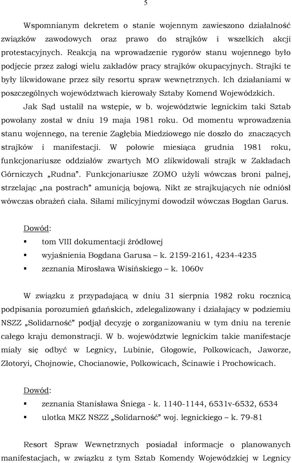 Ich działaniami w poszczególnych województwach kierowały Sztaby Komend Wojewódzkich. Jak Sąd ustalił na wstępie, w b. województwie legnickim taki Sztab powołany został w dniu 19 maja 1981 roku.