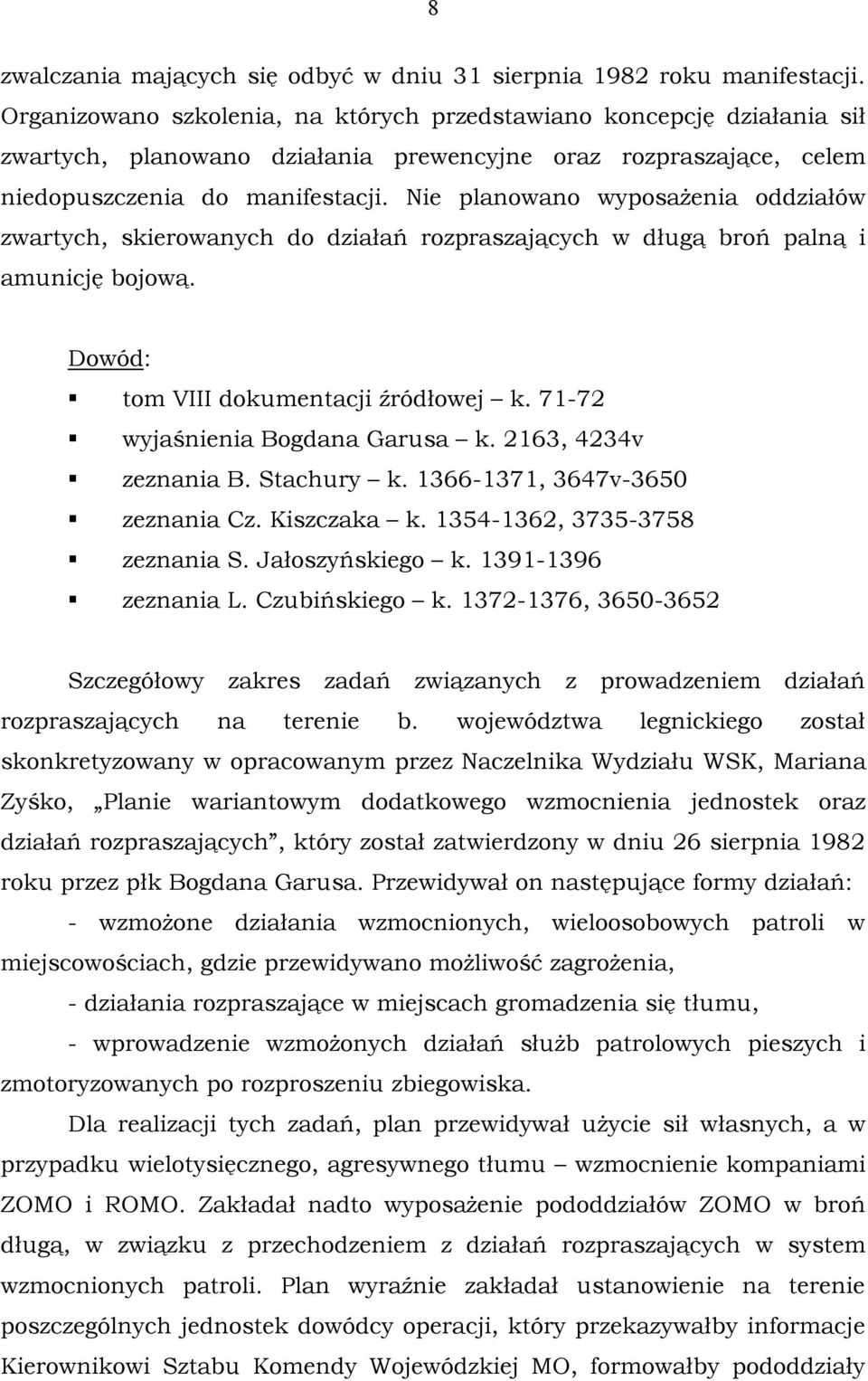 Nie planowano wyposażenia oddziałów zwartych, skierowanych do działań rozpraszających w długą broń palną i amunicję bojową. Dowód: tom VIII dokumentacji źródłowej k.