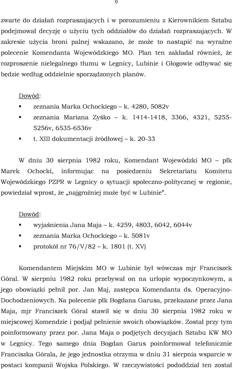 Plan ten zakładał również, że rozproszenie nielegalnego tłumu w Legnicy, Lubinie i Głogowie odbywać się będzie według oddzielnie sporządzonych planów. Dowód: zeznania Marka Ochockiego k.