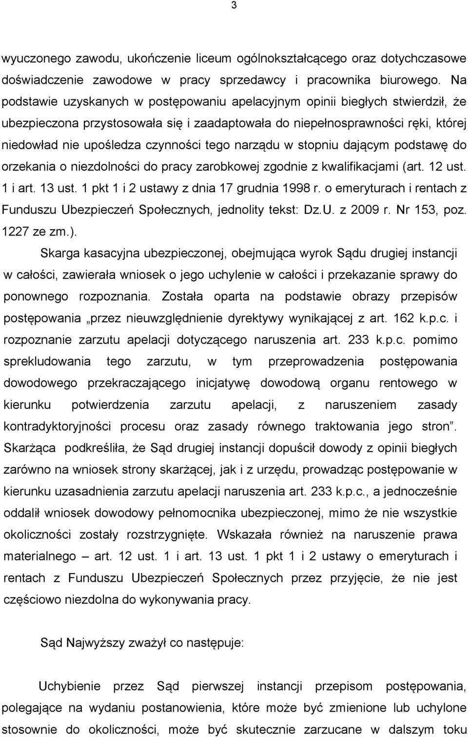 tego narządu w stopniu dającym podstawę do orzekania o niezdolności do pracy zarobkowej zgodnie z kwalifikacjami (art. 12 ust. 1 i art. 13 ust. 1 pkt 1 i 2 ustawy z dnia 17 grudnia 1998 r.