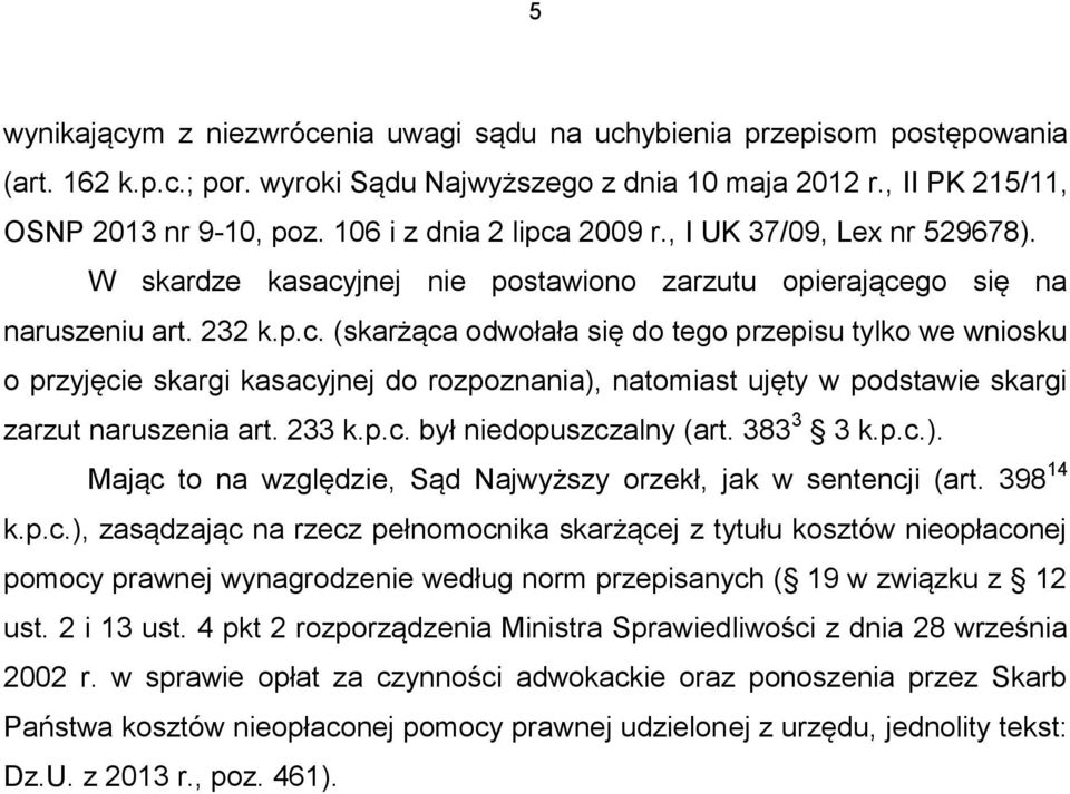 233 k.p.c. był niedopuszczalny (art. 383 3 3 k.p.c.). Mając to na względzie, Sąd Najwyższy orzekł, jak w sentencji (art. 398 14 k.p.c.), zasądzając na rzecz pełnomocnika skarżącej z tytułu kosztów nieopłaconej pomocy prawnej wynagrodzenie według norm przepisanych ( 19 w związku z 12 ust.