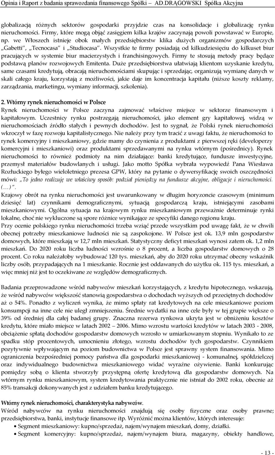 Wszystkie te firmy posiadają od kilkudziesięciu do kilkuset biur pracujących w systemie biur macierzystych i franchisingowych.