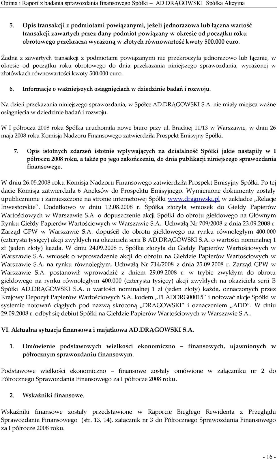 Żadna z zawartych transakcji z podmiotami powiązanymi nie przekroczyła jednorazowo lub łącznie, w okresie od początku roku obrotowego do dnia przekazania niniejszego sprawozdania, wyrażonej w